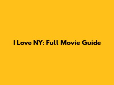 I Love NY: Full Movie Guide