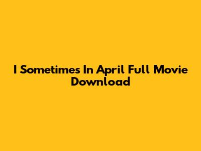 I Sometimes In April Full Movie Download