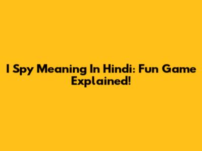 I Spy Meaning In Hindi: Fun Game Explained!