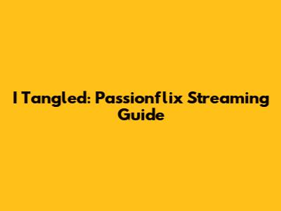 I Tangled: Passionflix Streaming Guide