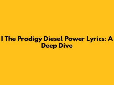 I The Prodigy Diesel Power Lyrics: A Deep Dive