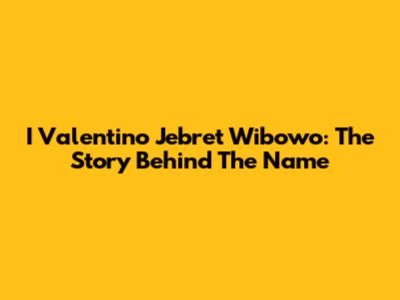 I Valentino Jebret Wibowo: The Story Behind The Name