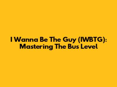 I Wanna Be The Guy (IWBTG): Mastering The Bus Level