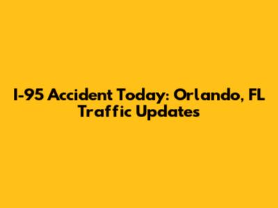 I-95 Accident Today: Orlando, FL Traffic Updates