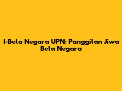 I-Bela Negara UPN: Panggilan Jiwa Bela Negara