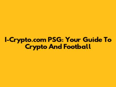 I-Crypto.com PSG: Your Guide To Crypto And Football