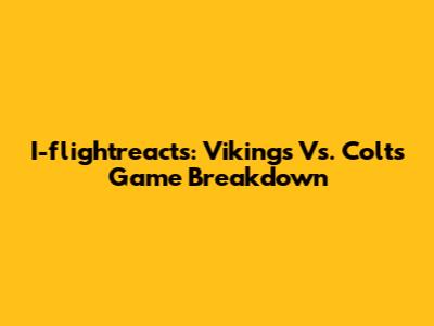 I-flightreacts: Vikings Vs. Colts Game Breakdown