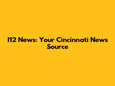 I12 News: Your Cincinnati News Source