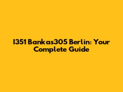 I351 Bankas305 Berlin: Your Complete Guide