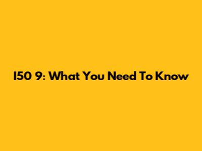 I50 9: What You Need To Know