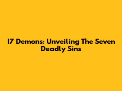 I7 Demons: Unveiling The Seven Deadly Sins