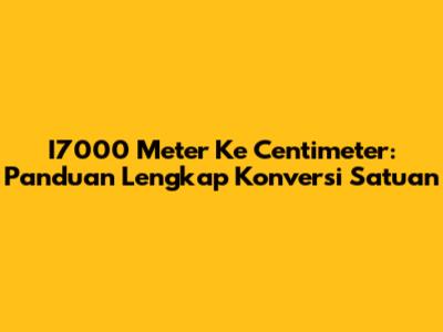 I7000 Meter Ke Centimeter: Panduan Lengkap Konversi Satuan