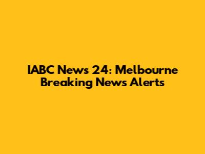 IABC News 24: Melbourne Breaking News Alerts