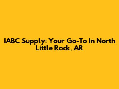 IABC Supply: Your Go-To In North Little Rock, AR