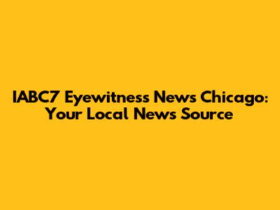 IABC7 Eyewitness News Chicago: Your Local News Source
