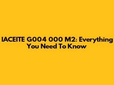 IACEITE G004 000 M2: Everything You Need To Know