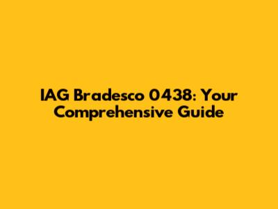 IAG Bradesco 0438: Your Comprehensive Guide