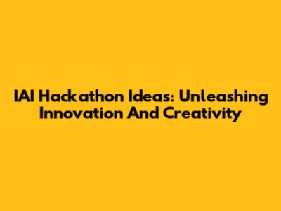 IAI Hackathon Ideas: Unleashing Innovation And Creativity