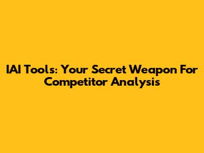 IAI Tools: Your Secret Weapon For Competitor Analysis
