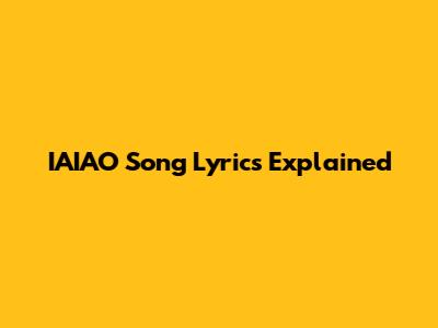 IAIAO Song Lyrics Explained