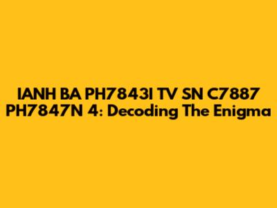 IANH BA PH7843I TV SN C7887 PH7847N 4: Decoding The Enigma