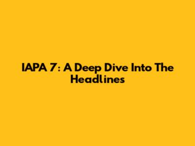 IAPA 7: A Deep Dive Into The Headlines