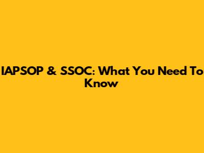 IAPSOP & SSOC: What You Need To Know