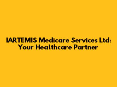 IARTEMIS Medicare Services Ltd: Your Healthcare Partner