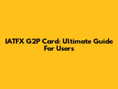 IATFX G2P Card: Ultimate Guide For Users