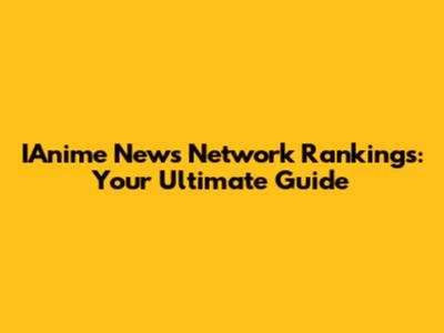 IAnime News Network Rankings: Your Ultimate Guide