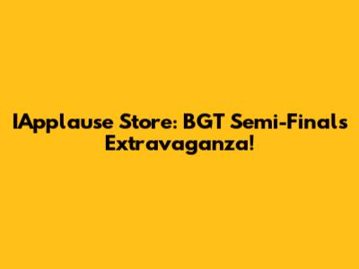 IApplause Store: BGT Semi-Finals Extravaganza!