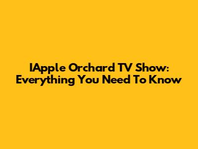 IApple Orchard TV Show: Everything You Need To Know