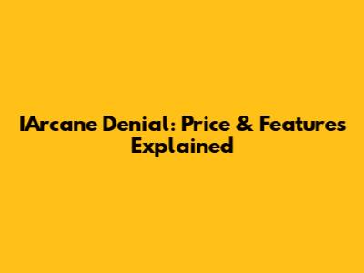 IArcane Denial: Price & Features Explained