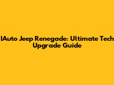 IAuto Jeep Renegade: Ultimate Tech Upgrade Guide
