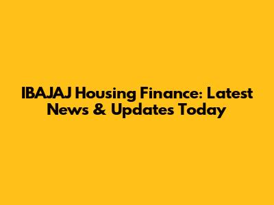 IBAJAJ Housing Finance: Latest News & Updates Today