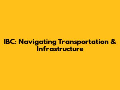 IBC: Navigating Transportation & Infrastructure