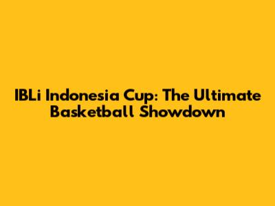 IBLi Indonesia Cup: The Ultimate Basketball Showdown