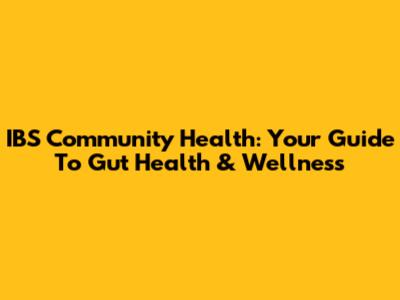 IBS Community Health: Your Guide To Gut Health & Wellness