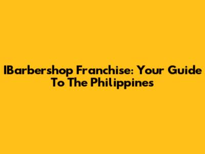 IBarbershop Franchise: Your Guide To The Philippines