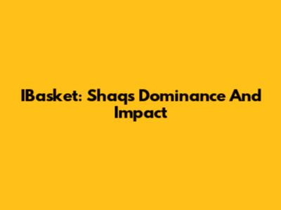IBasket: Shaq's Dominance And Impact