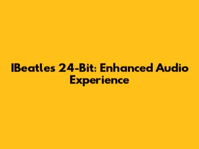 IBeatles 24-Bit: Enhanced Audio Experience