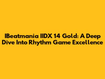 IBeatmania IIDX 14 Gold: A Deep Dive Into Rhythm Game Excellence