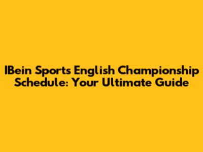 IBein Sports English Championship Schedule: Your Ultimate Guide