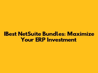IBest NetSuite Bundles: Maximize Your ERP Investment
