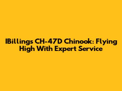 IBilling's CH-47D Chinook: Flying High With Expert Service