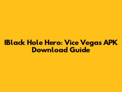 IBlack Hole Hero: Vice Vegas APK Download Guide