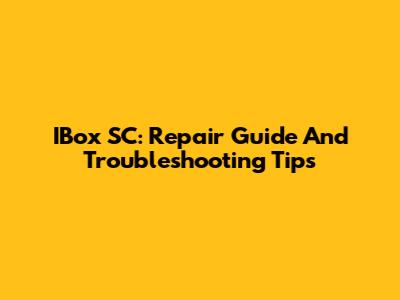 IBox SC: Repair Guide And Troubleshooting Tips