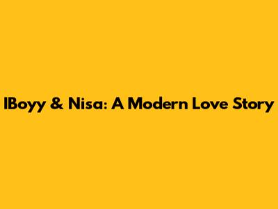 IBoyy & Nisa: A Modern Love Story