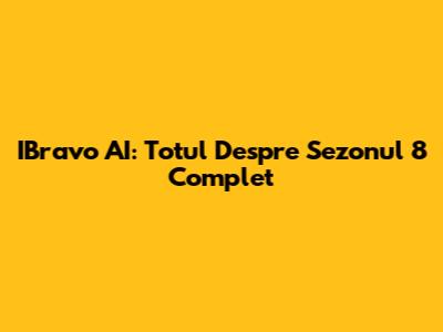 IBravo AI: Totul Despre Sezonul 8 Complet