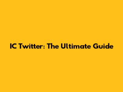 IC Twitter: The Ultimate Guide